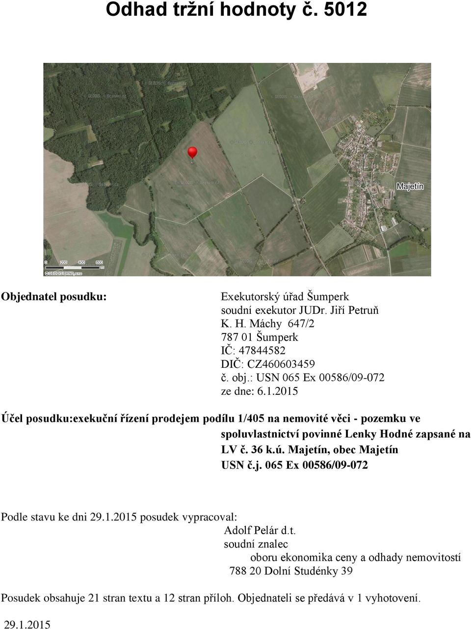 36 k.ú. Majetín, obec Majetín USN č.j. 065 Ex 00586/09-072 Podle stavu ke dni 29.1.2015 posudek vypracoval: Adolf Pelár d.t. soudní znalec oboru ekonomika ceny a odhady nemovitostí 788 20 Dolní Studénky 39 Posudek obsahuje 21 stran textu a 12 stran příloh.