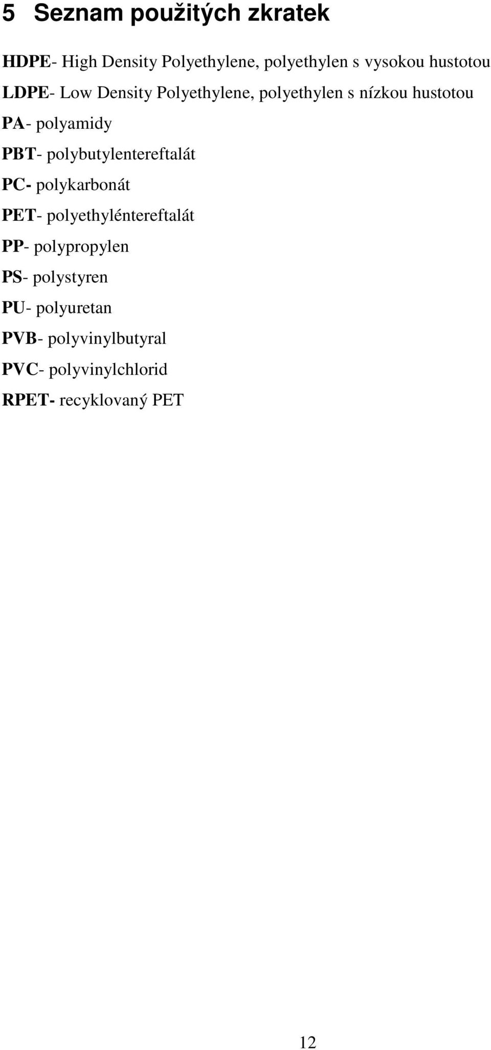 PBT- polybutylentereftalát PC- polykarbonát PET- polyethyléntereftalát PP- polypropylen