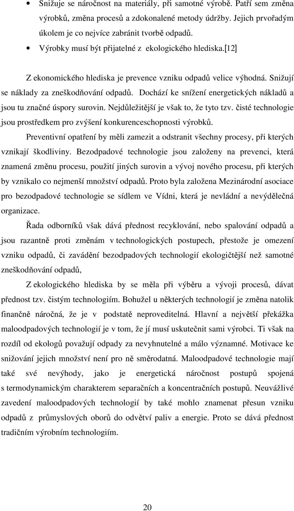 Dochází ke snížení energetických nákladů a jsou tu značné úspory surovin. Nejdůležitější je však to, že tyto tzv. čisté technologie jsou prostředkem pro zvýšení konkurenceschopnosti výrobků.