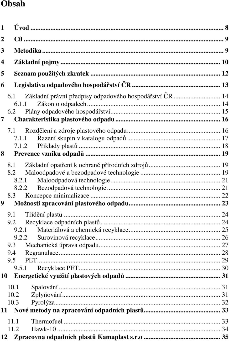 1 Rozdělení a zdroje plastového odpadu... 16 7.1.1 Řazení skupin v katalogu odpadů... 17 7.1.2 Příklady plastů... 18 8 Prevence vzniku odpadů... 19 8.1 Základní opatření k ochraně přírodních zdrojů.