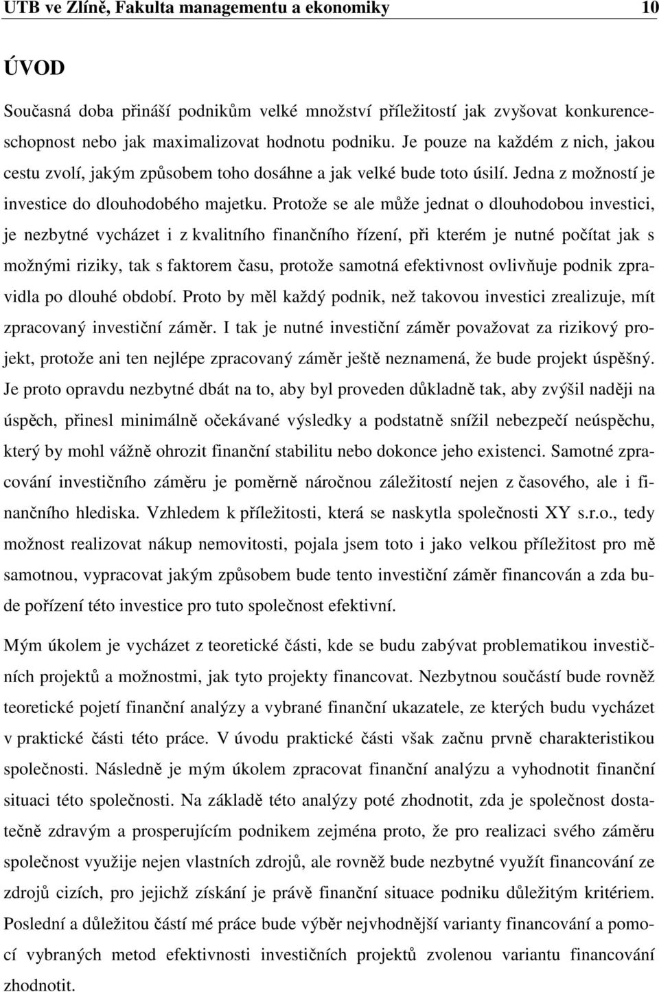 Protože se ale může jednat o dlouhodobou investici, je nezbytné vycházet i z kvalitního finančního řízení, při kterém je nutné počítat jak s možnými riziky, tak s faktorem času, protože samotná