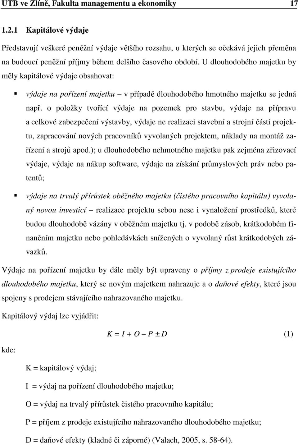 U dlouhodobého majetku by měly kapitálové výdaje obsahovat: výdaje na pořízení majetku v případě dlouhodobého hmotného majetku se jedná např.