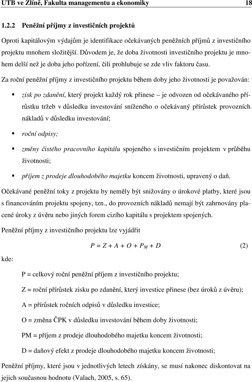 Důvodem je, že doba životnosti investičního projektu je mnohem delší než je doba jeho pořízení, čili prohlubuje se zde vliv faktoru času.