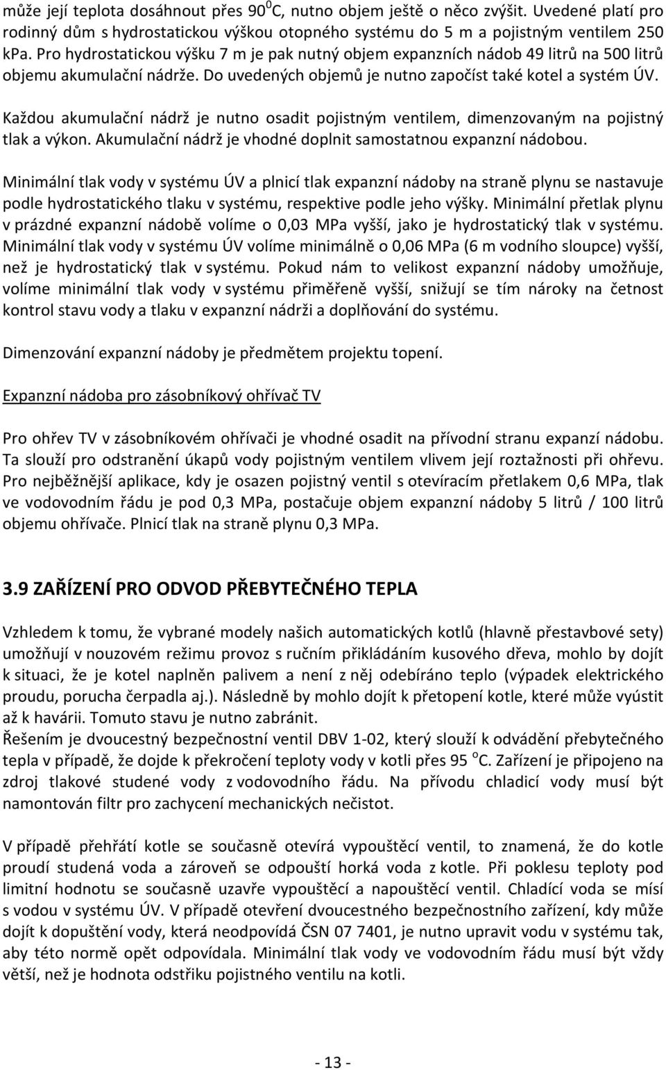 Každou akumulační nádrž je nutno osadit pojistným ventilem, dimenzovaným na pojistný tlak a výkon. Akumulační nádrž je vhodné doplnit samostatnou expanzní nádobou.