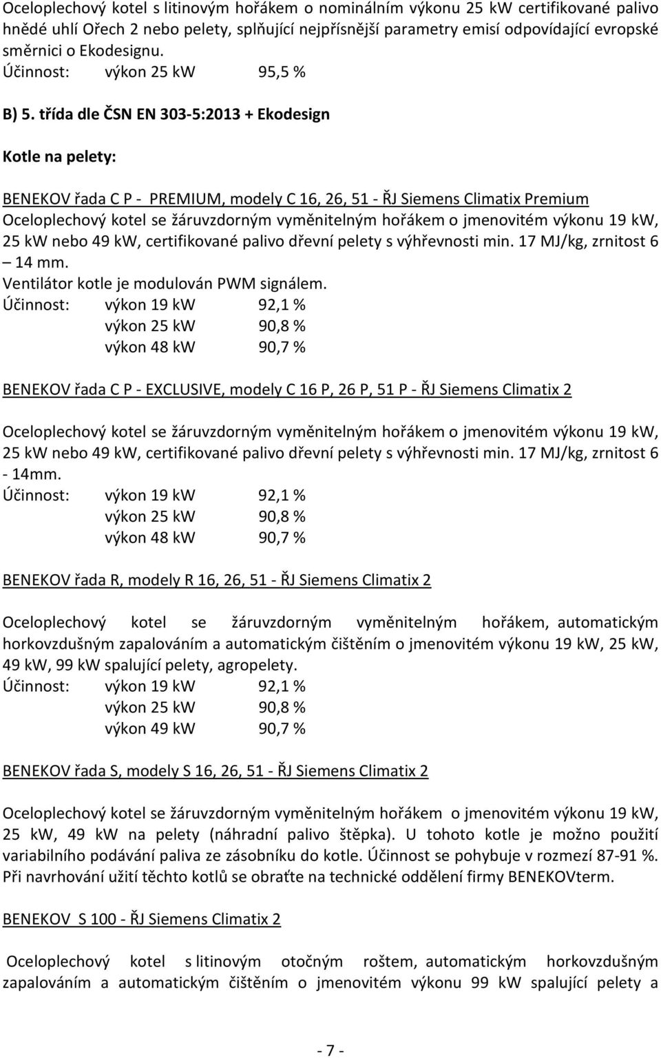 třída dle ČSN EN 303-5:2013 + Ekodesign Kotle na pelety: BENEKOV řada C P - PREMIUM, modely C 16, 26, 51 - ŘJ Siemens Climatix Premium Oceloplechový kotel se žáruvzdorným vyměnitelným hořákem o