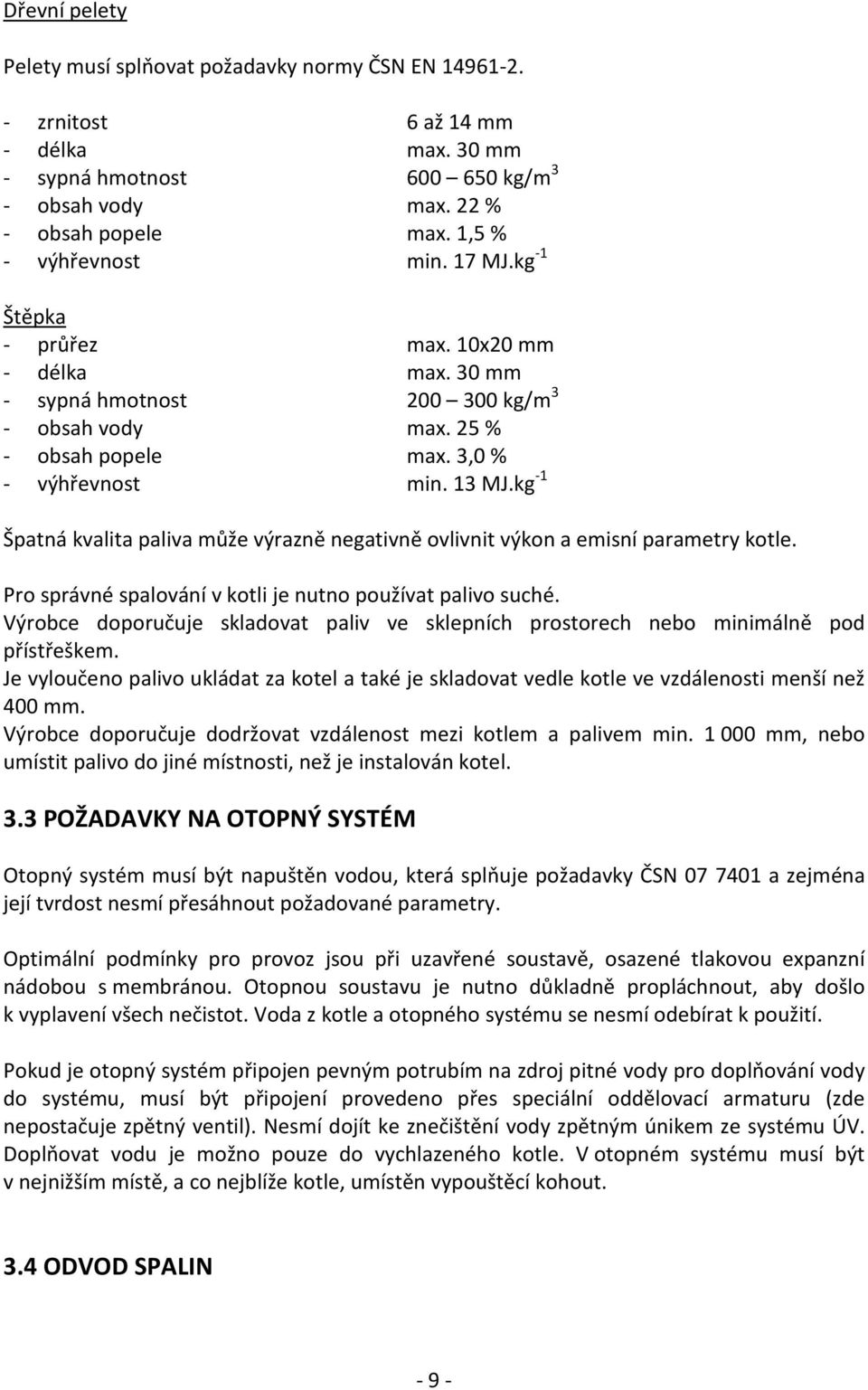 kg -1 Špatná kvalita paliva může výrazně negativně ovlivnit výkon a emisní parametry kotle. Pro správné spalování v kotli je nutno používat palivo suché.