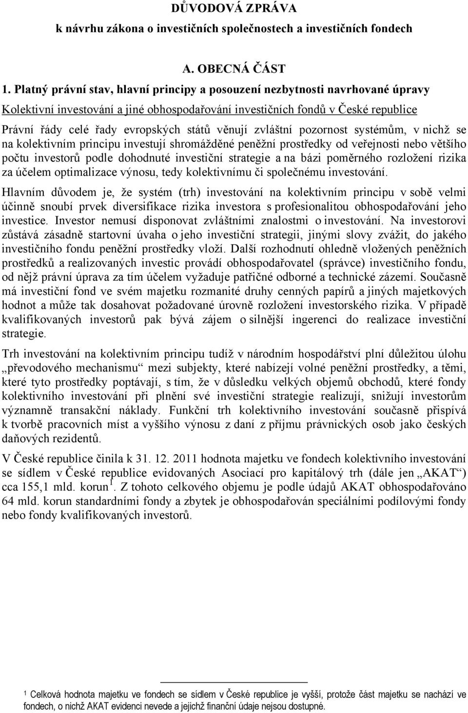 věnují zvláštní pozornost systémům, v nichž se na kolektivním principu investují shromážděné peněžní prostředky od veřejnosti nebo většího počtu investorů podle dohodnuté investiční strategie a na