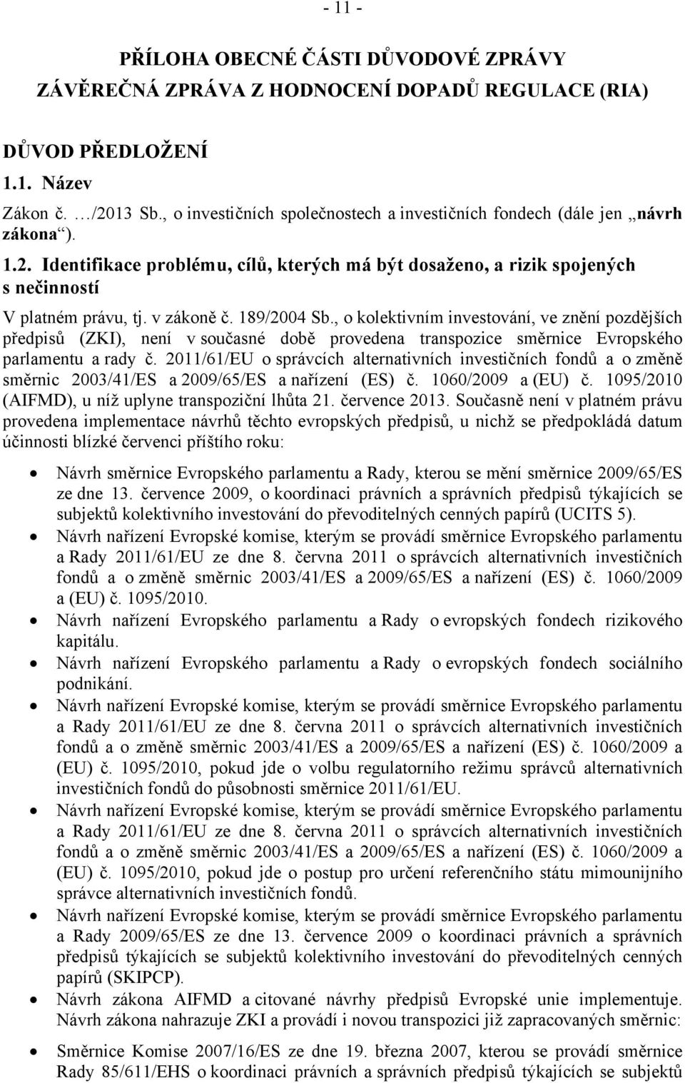 v zákoně č. 189/2004 Sb., o kolektivním investování, ve znění pozdějších předpisů (ZKI), není v současné době provedena transpozice směrnice Evropského parlamentu a rady č.