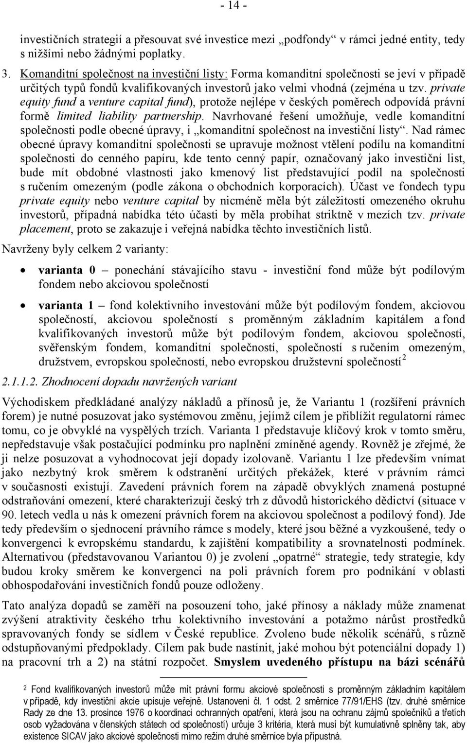 private equity fund a venture capital fund), protože nejlépe v českých poměrech odpovídá právní formě limited liability partnership.