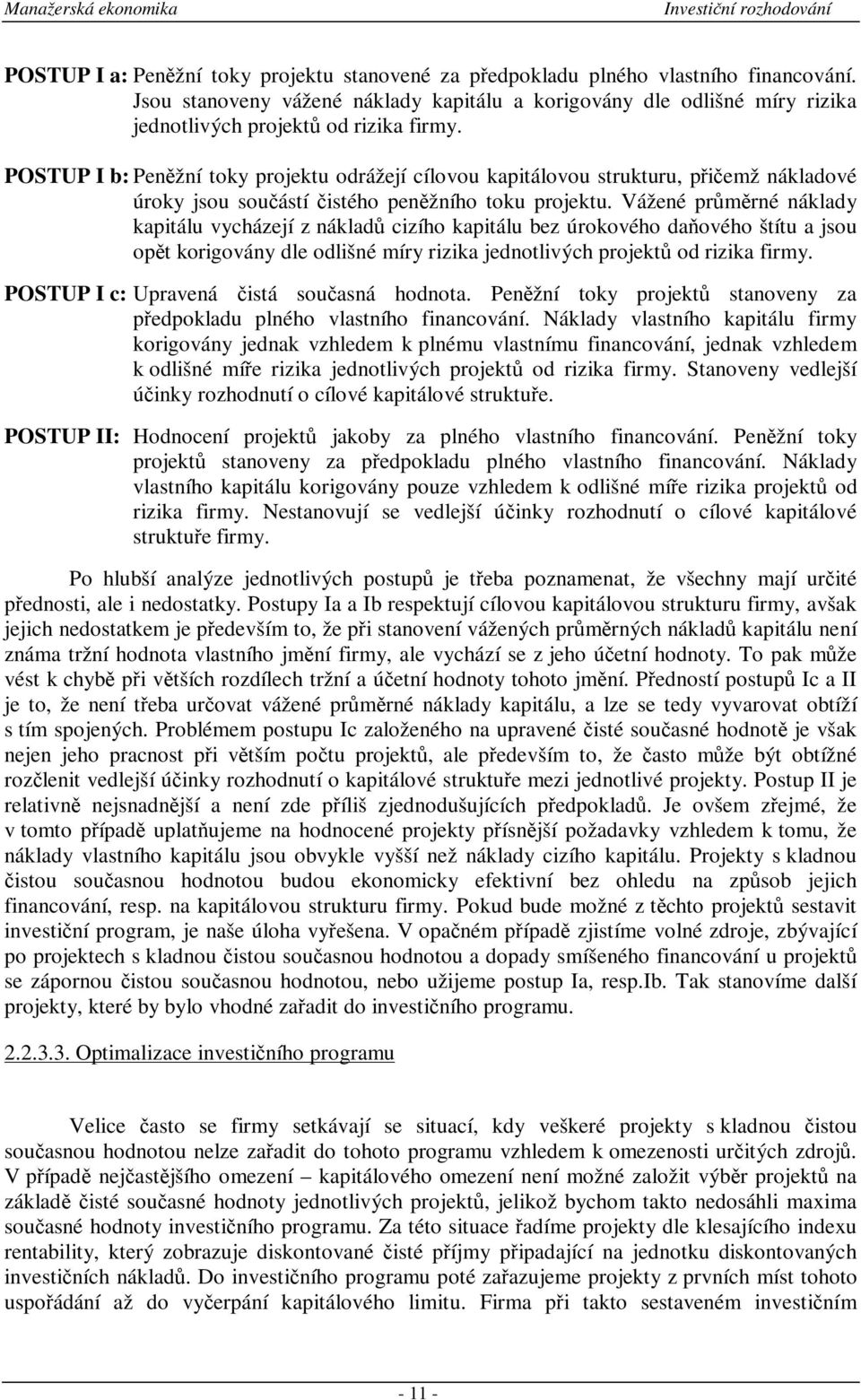 Vážené prmrné náklady kapitálu vycházejí z náklad cizího kapitálu bez úrokového daového štítu a jsou opt korigovány dle odlišné míry rizika jednotlivých projekt od rizika firmy.