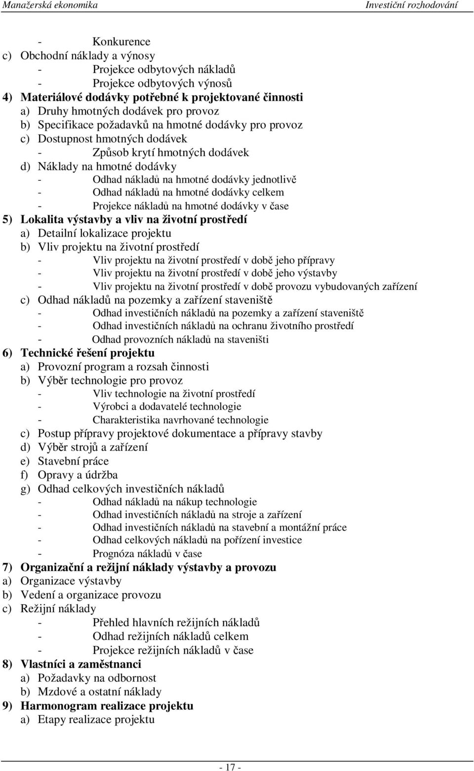 na hmotné dodávky celkem - Projekce náklad na hmotné dodávky v ase 5) Lokalita výstavby a vliv na životní prostedí a) Detailní lokalizace projektu b) Vliv projektu na životní prostedí - Vliv projektu