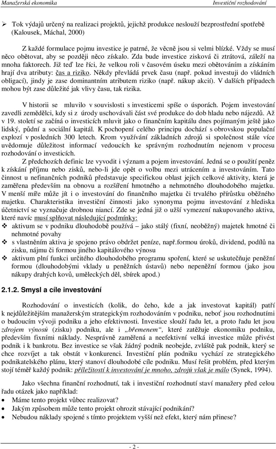 Již te lze íci, že velkou roli v asovém úseku mezi obtováním a získáním hrají dva atributy: as a riziko. Nkdy pevládá prvek asu (nap.