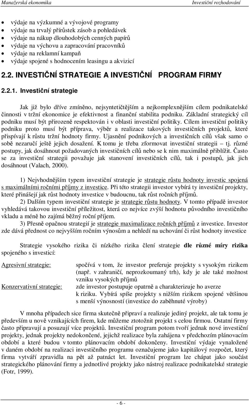 Investiní strategie Jak již bylo díve zmínno, nejsyntetitjším a nejkomplexnjším cílem podnikatelské innosti v tržní ekonomice je efektivnost a finanní stabilita podniku.