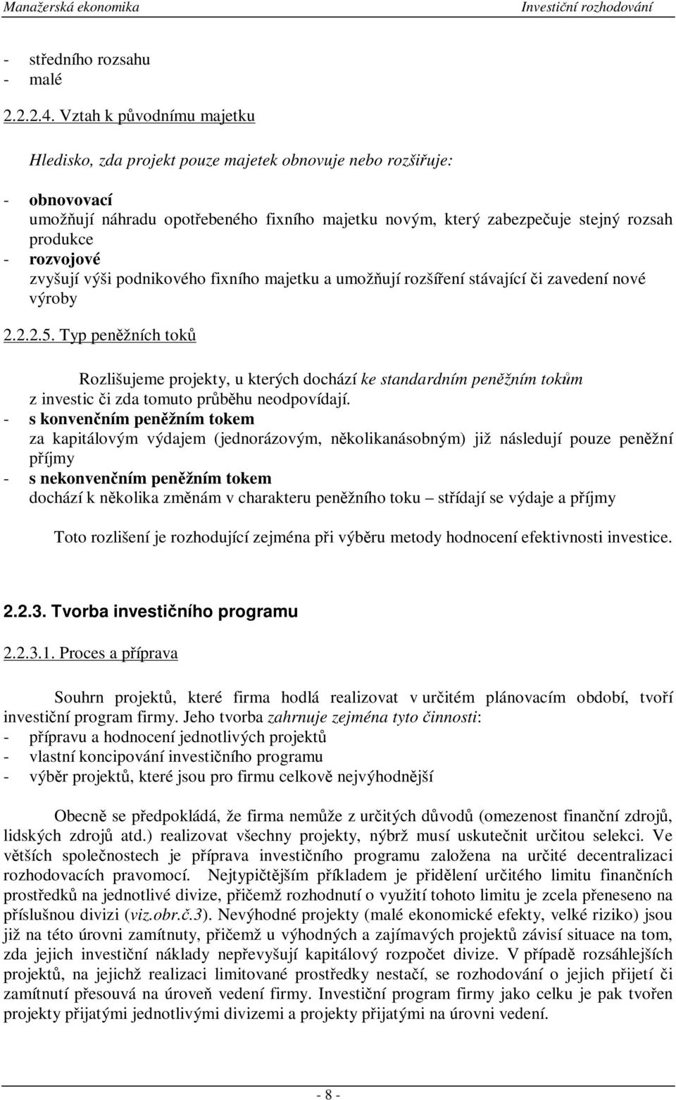 rozvojové zvyšují výši podnikového fixního majetku a umožují rozšíení stávající i zavedení nové výroby 2.2.2.5.