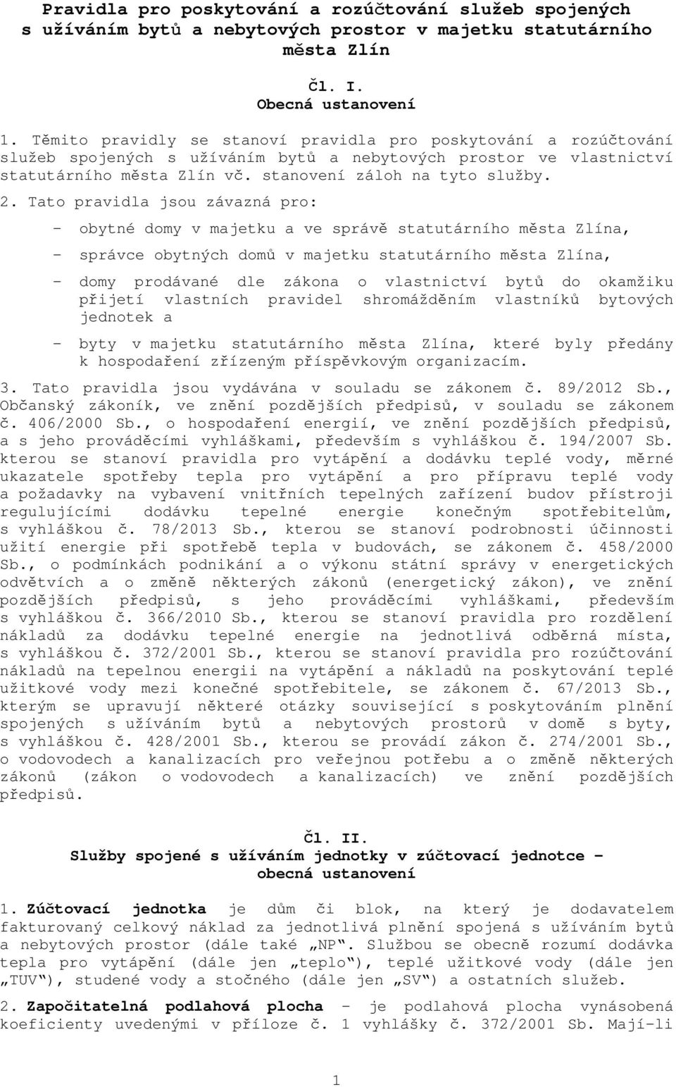 Tato pravidla jsou závazná pro: - obytné domy v majetku a ve správě statutárního města Zlína, - správce obytných domů v majetku statutárního města Zlína, - domy prodávané dle zákona o vlastnictví