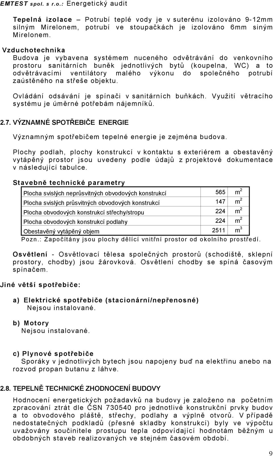 potrubí zaústěného na střeše objektu. Ovládání odsávání je spínači v sanitárních buňkách. Využití větracího systému je úměrné potřebám nájemníků. 2.7.