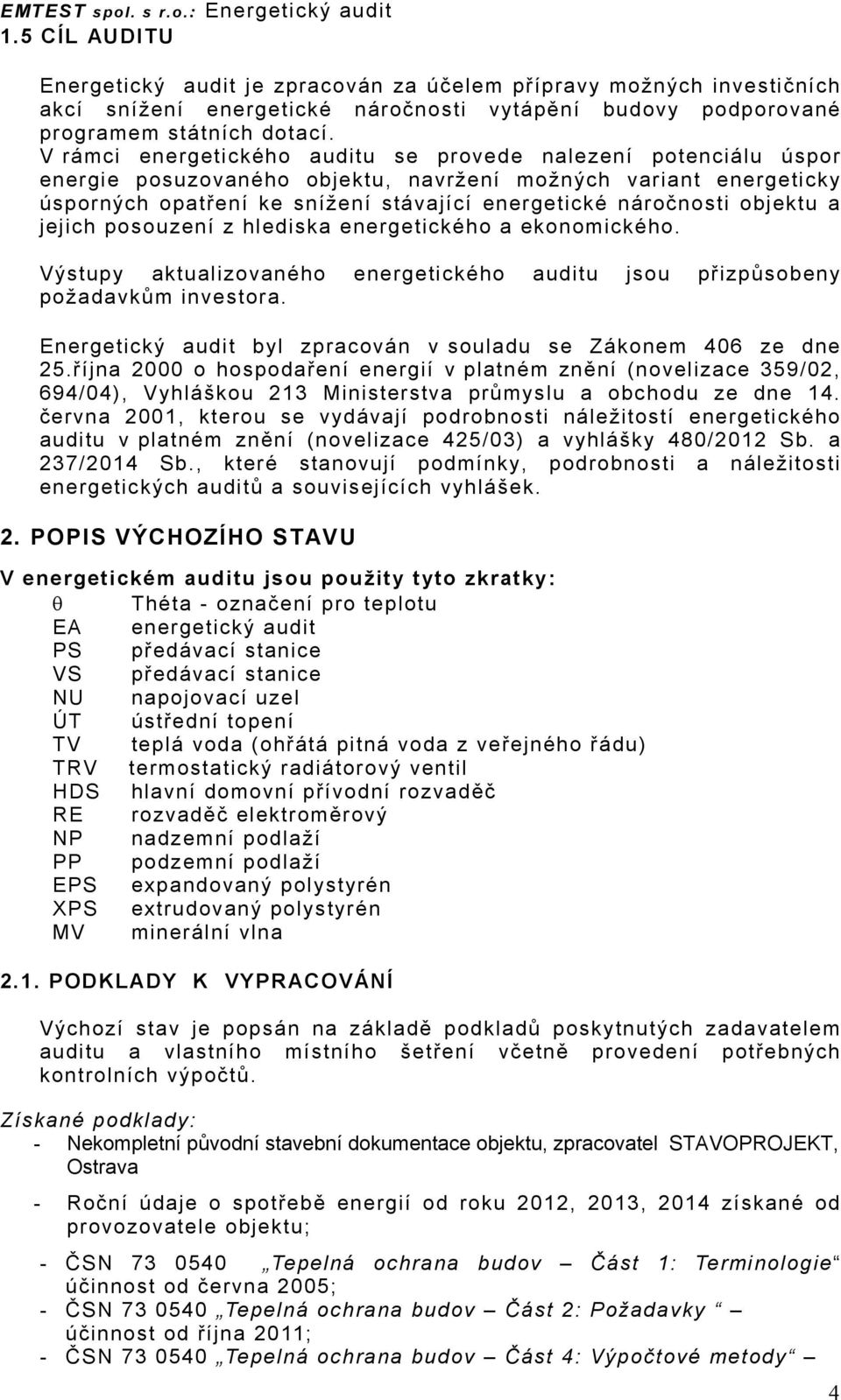 V rámci energetického auditu se provede nalezení potenciálu úspor energie posuzovaného objektu, navržení možných variant energeticky úsporných opatření ke snížení stávající energetické náročnosti