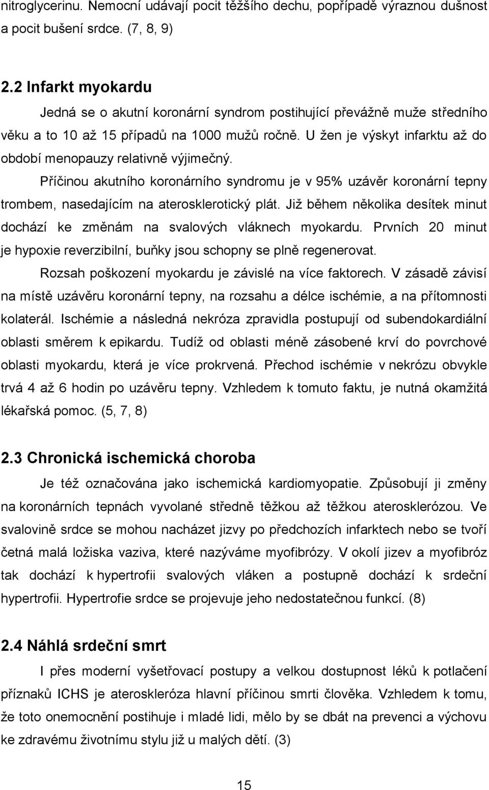 U žen je výskyt infarktu až do období menopauzy relativně výjimečný. Příčinou akutního koronárního syndromu je v 95% uzávěr koronární tepny trombem, nasedajícím na aterosklerotický plát.