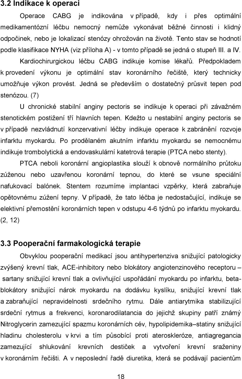 Předpokladem k provedení výkonu je optimální stav koronárního řečiště, který technicky umožňuje výkon provést. Jedná se především o dostatečný průsvit tepen pod stenózou.