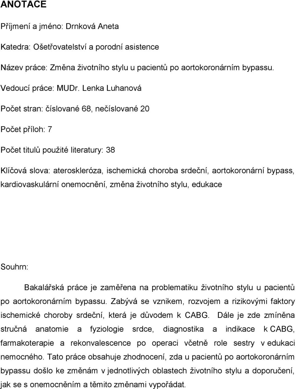 kardiovaskulární onemocnění, změna životního stylu, edukace Souhrn: Bakalářská práce je zaměřena na problematiku životního stylu u pacientů po aortokoronárním bypassu.