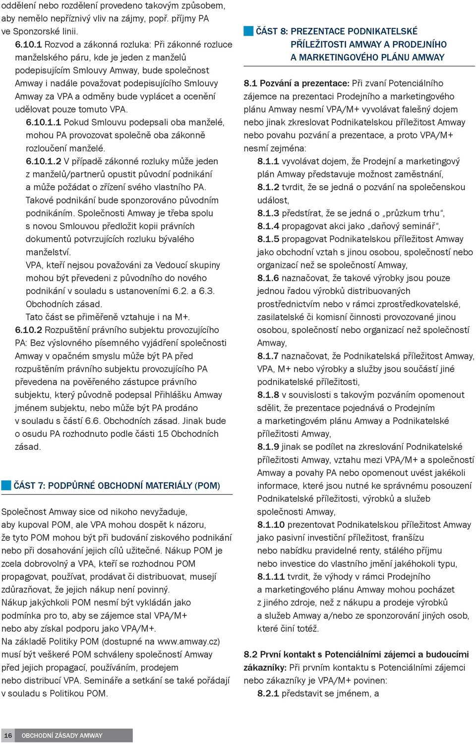 odměny bude vyplácet a ocenění udělovat pouze tomuto VPA. 6.10.1.1 Pokud Smlouvu podepsali oba manželé, mohou PA provozovat společně oba zákonně rozloučení manželé. 6.10.1.2 V případě zákonné rozluky může jeden z manželů/partnerů opustit původní podnikání a může požádat o zřízení svého vlastního PA.