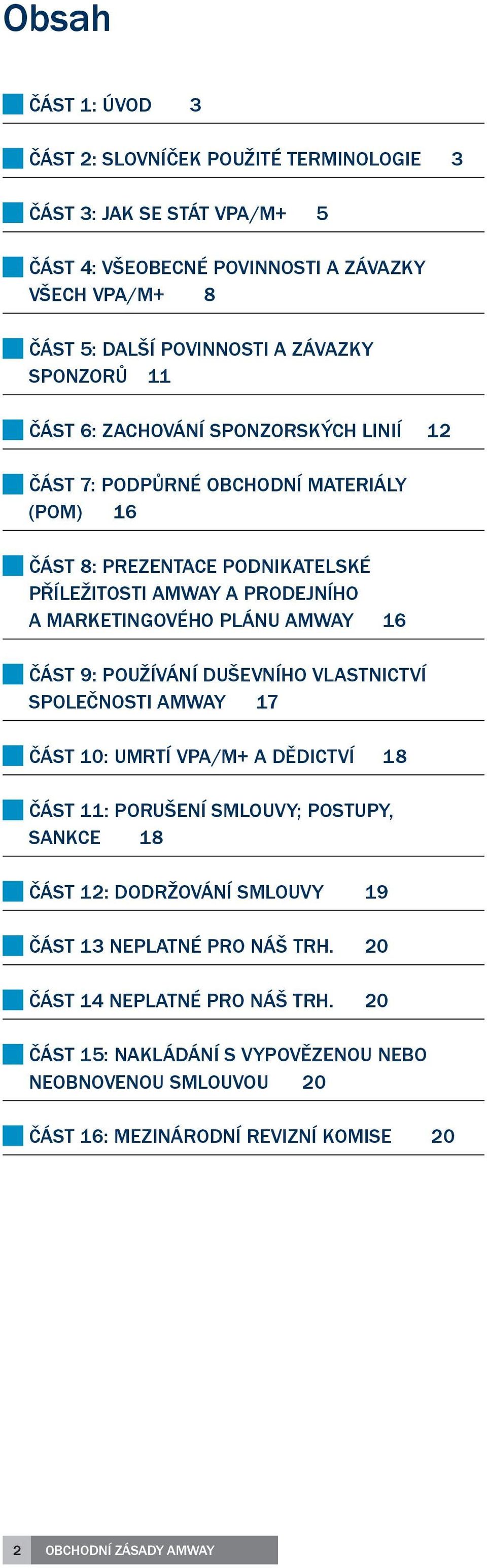 AMWAY 16 ČÁST 9: POUŽÍVÁNÍ DUŠEVNÍHO VLASTNICTVÍ SPOLEČNOSTI AMWAY 17 ČÁST 10: UMRTÍ VPA/M+ A DĚDICTVÍ 18 ČÁST 11: PORUŠENÍ SMLOUVY; POSTUPY, SANKCE 18 ČÁST 12: DODRŽOVÁNÍ SMLOUVY 19