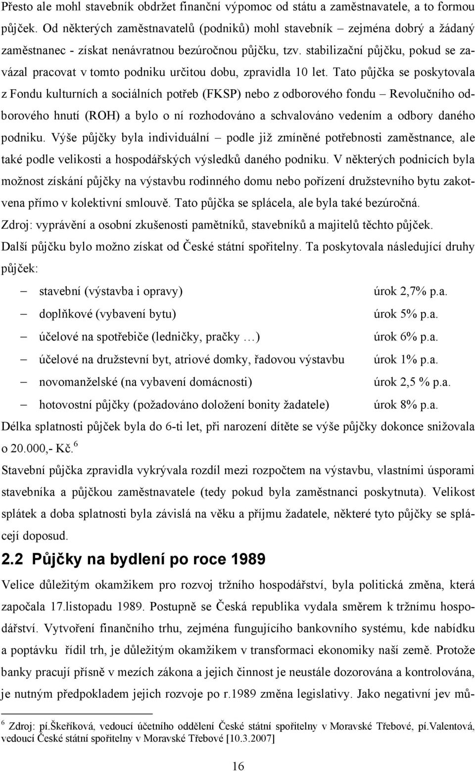 stabilizační půjčku, pokud se zavázal pracovat v tomto podniku určitou dobu, zpravidla 10 let.