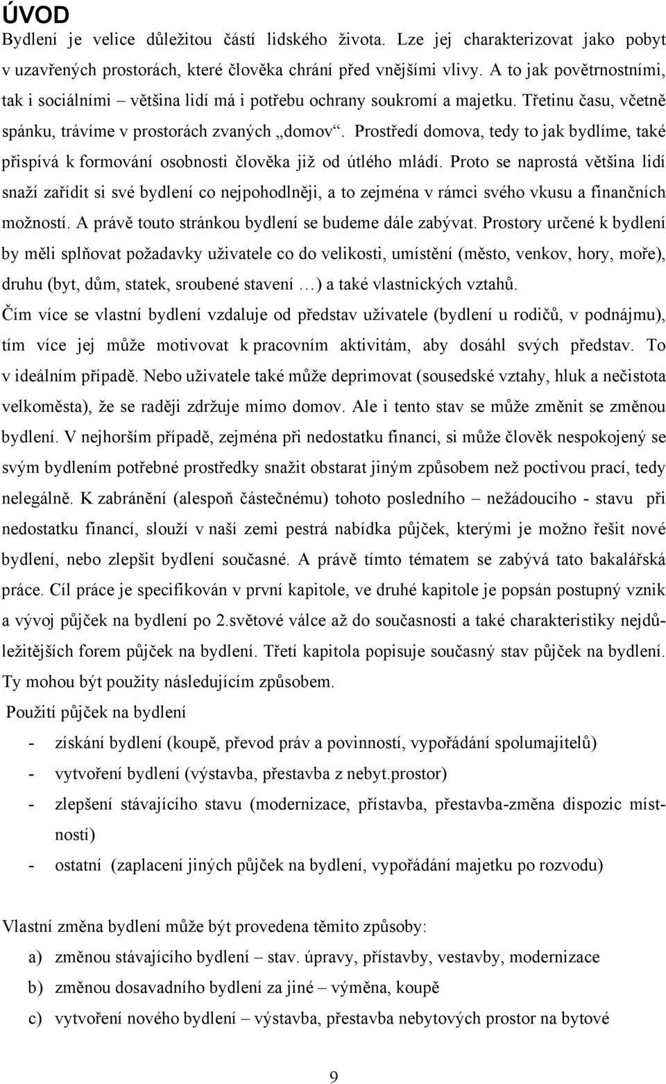 Prostředí domova, tedy to jak bydlíme, také přispívá k formování osobnosti člověka již od útlého mládí.