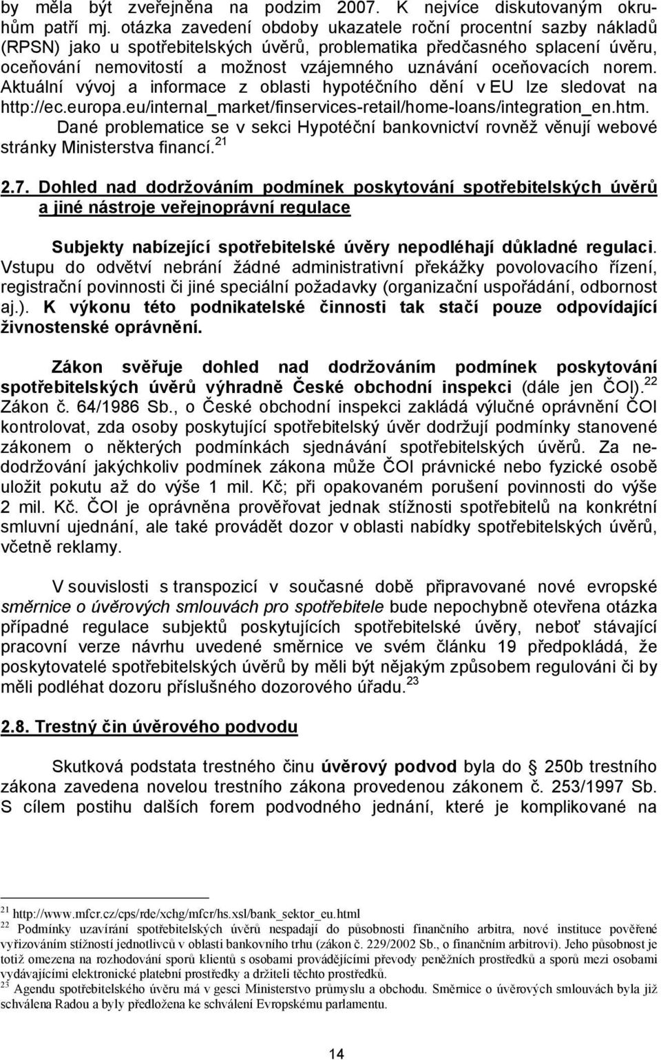 oceňovacích norem. Aktuální vývoj a informace z oblasti hypotéčního dění v EU lze sledovat na http://ec.europa.eu/internal_market/finservices-retail/home-loans/integration_en.htm.