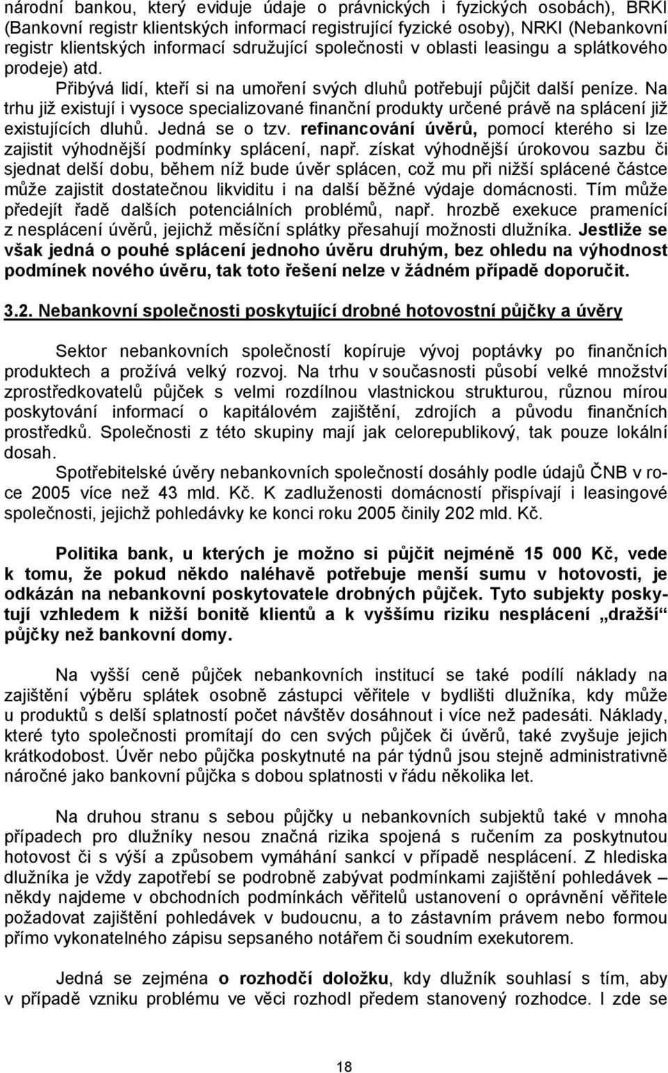 Na trhu již existují i vysoce specializované finanční produkty určené právě na splácení již existujících dluhů. Jedná se o tzv.