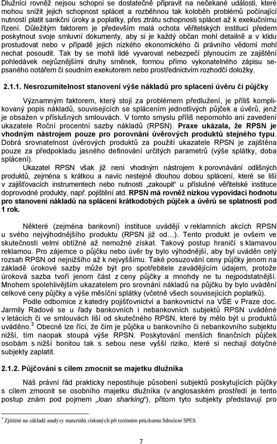 Důležitým faktorem je především malá ochota věřitelských institucí předem poskytnout svoje smluvní dokumenty, aby si je každý občan mohl detailně a v klidu prostudovat nebo v případě jejich nízkého