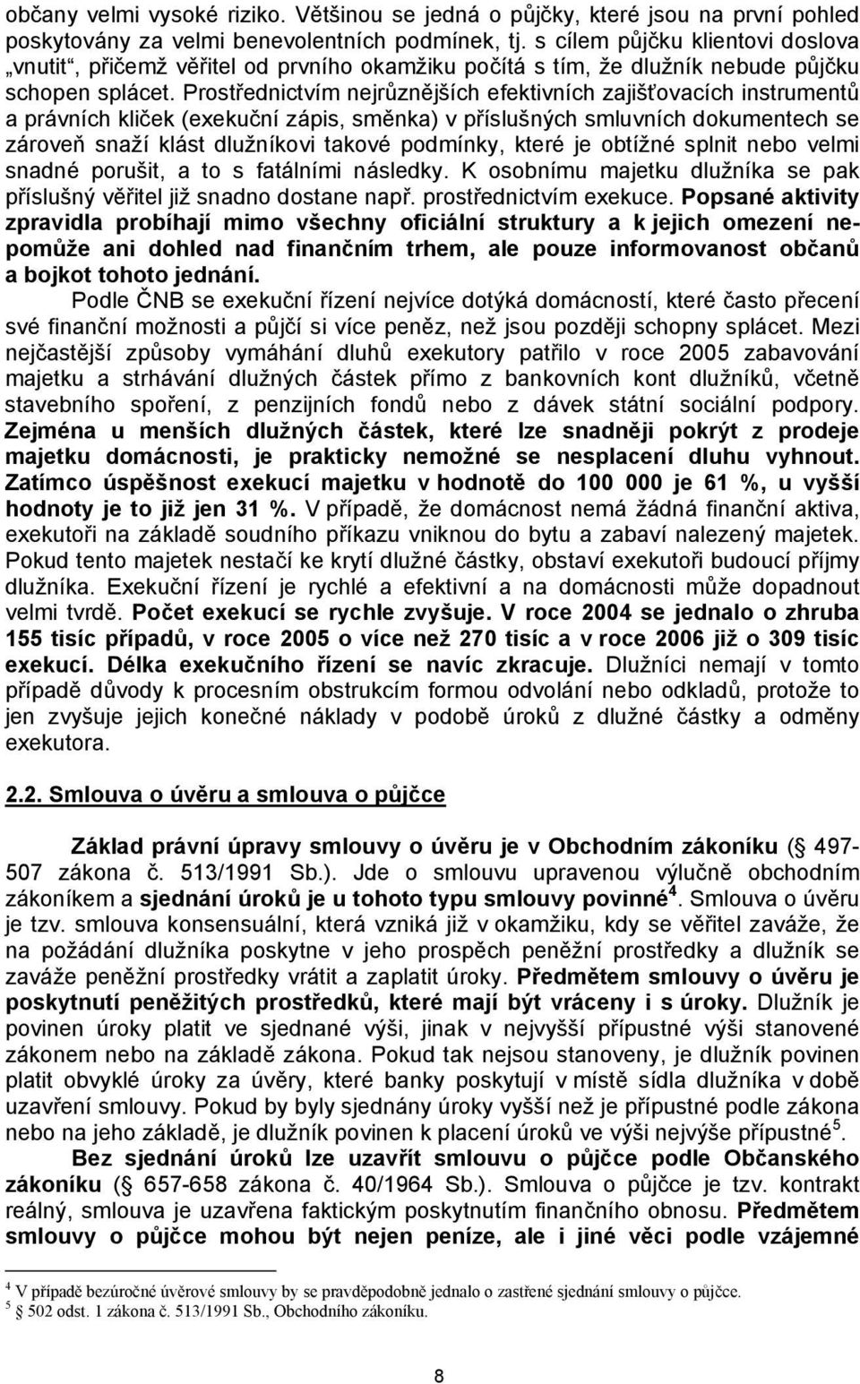 Prostřednictvím nejrůznějších efektivních zajišťovacích instrumentů a právních kliček (exekuční zápis, směnka) v příslušných smluvních dokumentech se zároveň snaží klást dlužníkovi takové podmínky,