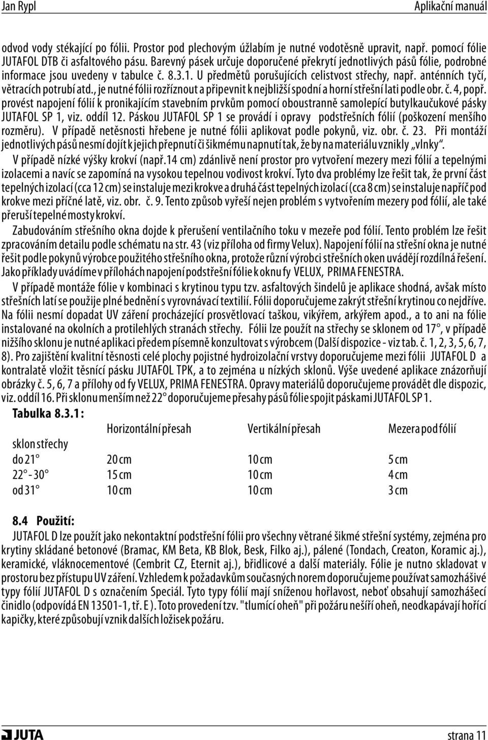 anténních tyčí, větracích potrubí atd., je nutné fólii rozříznout a připevnit k nejbližší spodní a horní střešní lati podle obr. č. 4, popř.