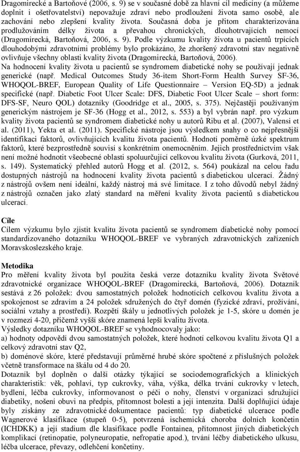 Současná doba je přitom charakterizována prodlužováním délky života a převahou chronických, dlouhotrvajících nemocí (Dragomirecká, Bartoňová, 2006, s. 9).