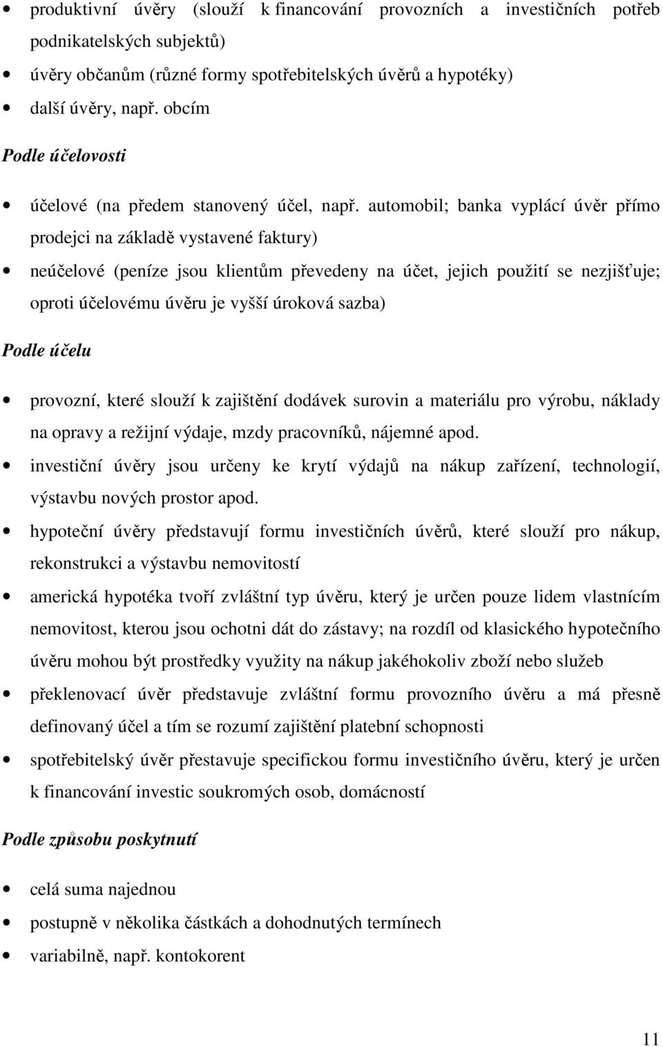 automobil; banka vyplácí úvěr přímo prodejci na základě vystavené faktury) neúčelové (peníze jsou klientům převedeny na účet, jejich použití se nezjišťuje; oproti účelovému úvěru je vyšší úroková