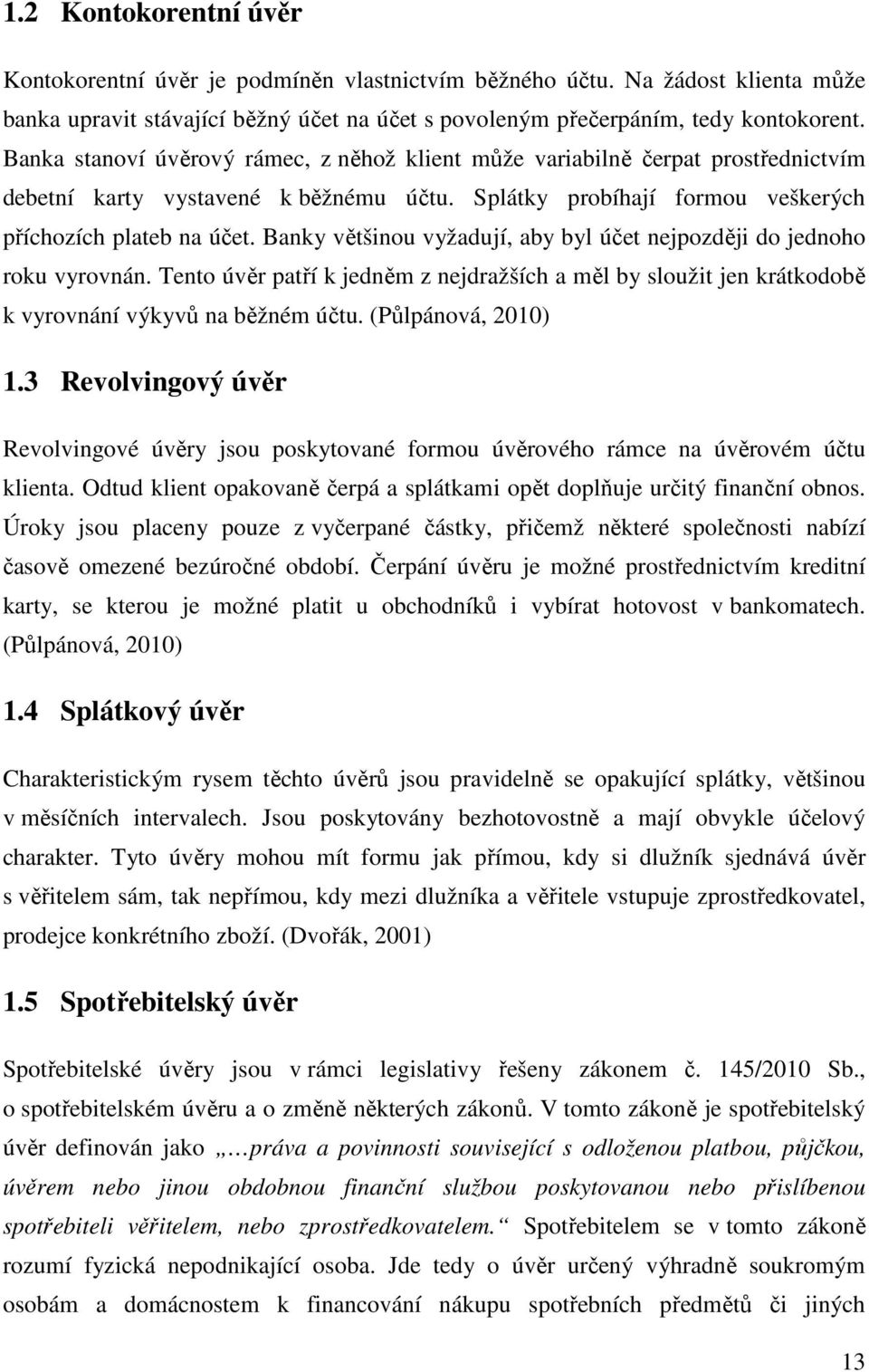 Banky většinou vyžadují, aby byl účet nejpozději do jednoho roku vyrovnán. Tento úvěr patří k jedněm z nejdražších a měl by sloužit jen krátkodobě k vyrovnání výkyvů na běžném účtu.