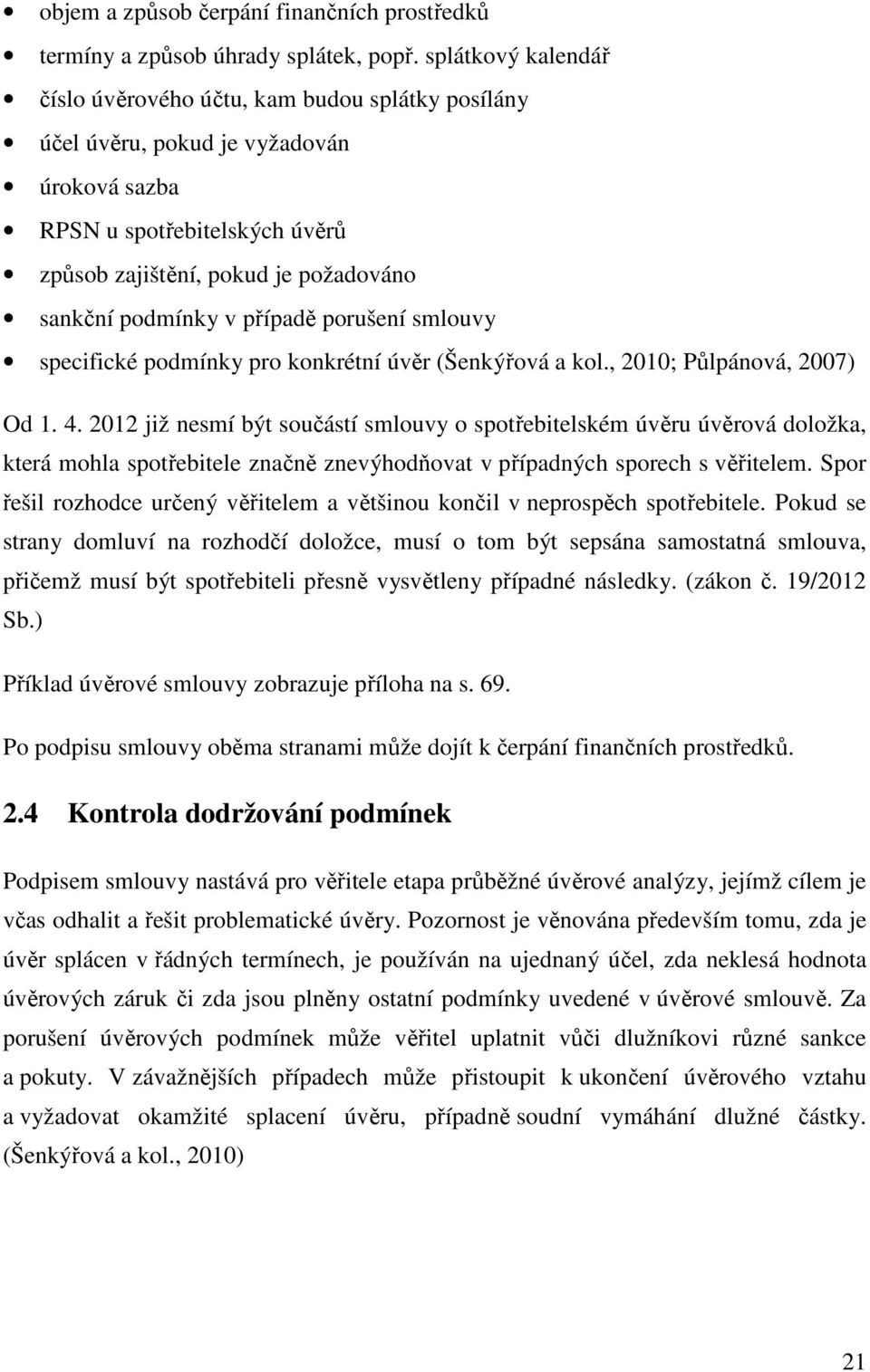 případě porušení smlouvy specifické podmínky pro konkrétní úvěr (Šenkýřová a kol., 2010; Půlpánová, 2007) Od 1. 4.