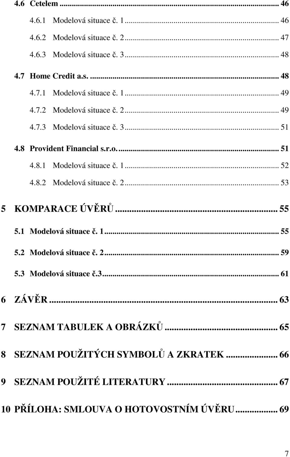 .. 55 5.1 Modelová situace č. 1... 55 5.2 Modelová situace č. 2... 59 5.3 Modelová situace č.3... 61 6 ZÁVĚR... 63 7 SEZNAM TABULEK A OBRÁZKŮ.