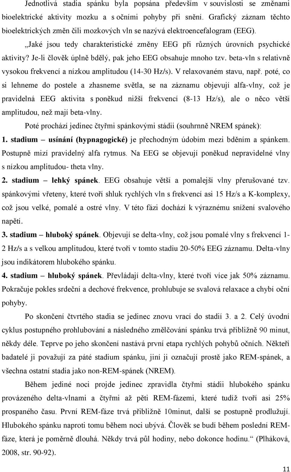 Je-li člověk úplně bdělý, pak jeho EEG obsahuje mnoho tzv. beta-vln s relativně vysokou frekvencí a nízkou amplitudou (14-30 Hz/s). V relaxovaném stavu, např.