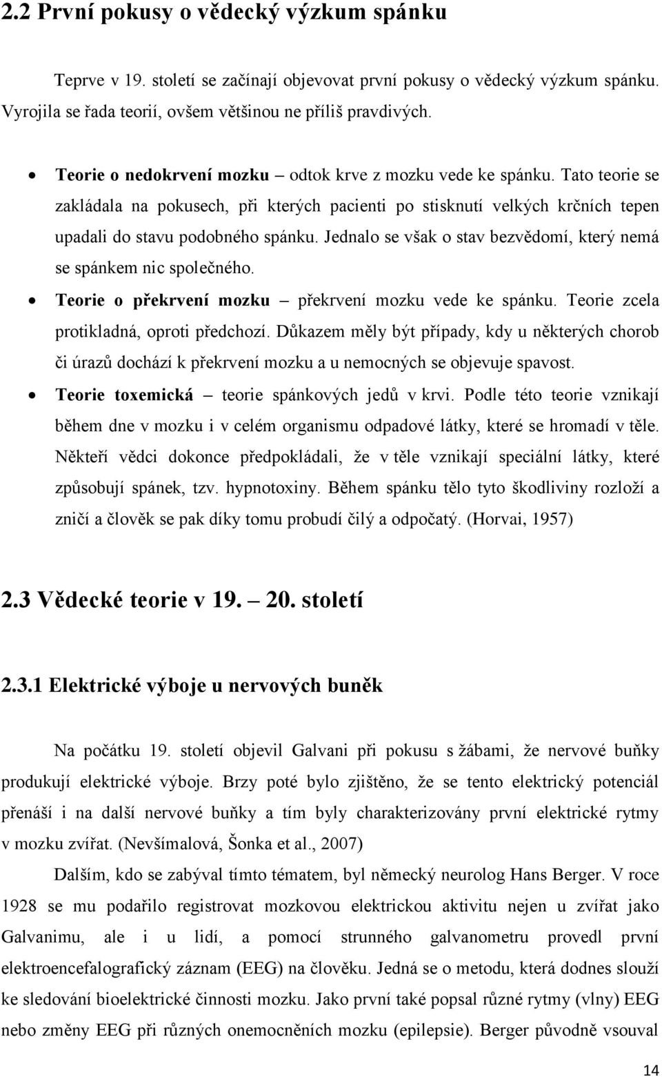 Jednalo se však o stav bezvědomí, který nemá se spánkem nic společného. Teorie o překrvení mozku překrvení mozku vede ke spánku. Teorie zcela protikladná, oproti předchozí.