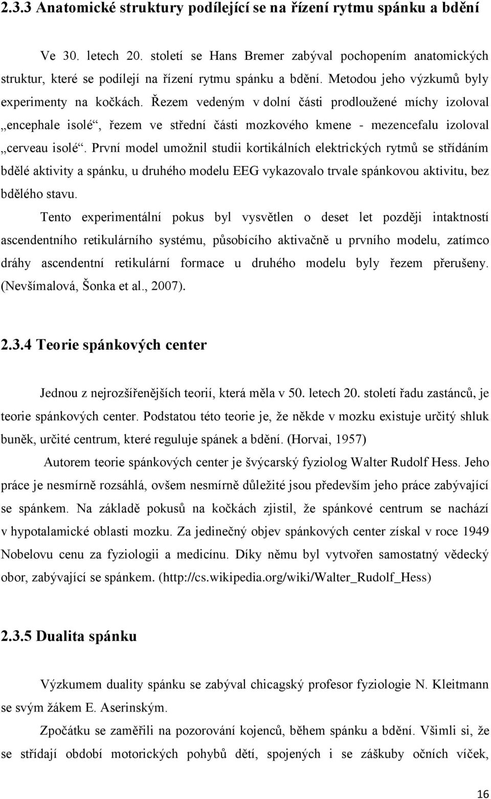 Řezem vedeným v dolní části prodloužené míchy izoloval encephale isolé, řezem ve střední části mozkového kmene - mezencefalu izoloval cerveau isolé.