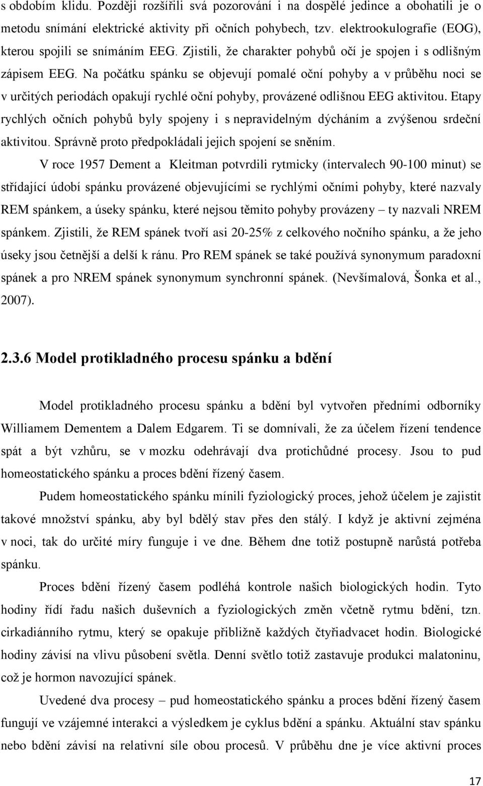 Na počátku spánku se objevují pomalé oční pohyby a v průběhu noci se v určitých periodách opakují rychlé oční pohyby, provázené odlišnou EEG aktivitou.