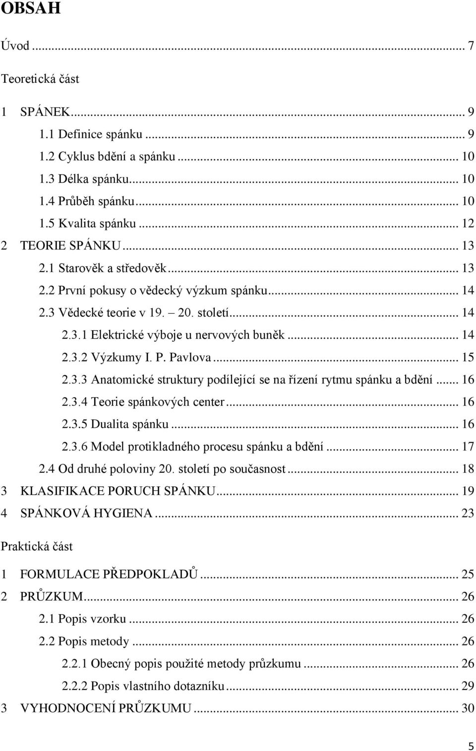 .. 15 2.3.3 Anatomické struktury podílející se na řízení rytmu spánku a bdění... 16 2.3.4 Teorie spánkových center... 16 2.3.5 Dualita spánku... 16 2.3.6 Model protikladného procesu spánku a bdění.