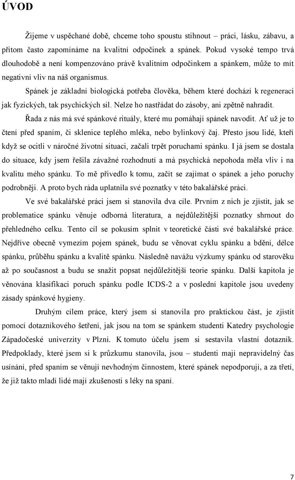 Spánek je základní biologická potřeba člověka, během které dochází k regeneraci jak fyzických, tak psychických sil. Nelze ho nastřádat do zásoby, ani zpětně nahradit.