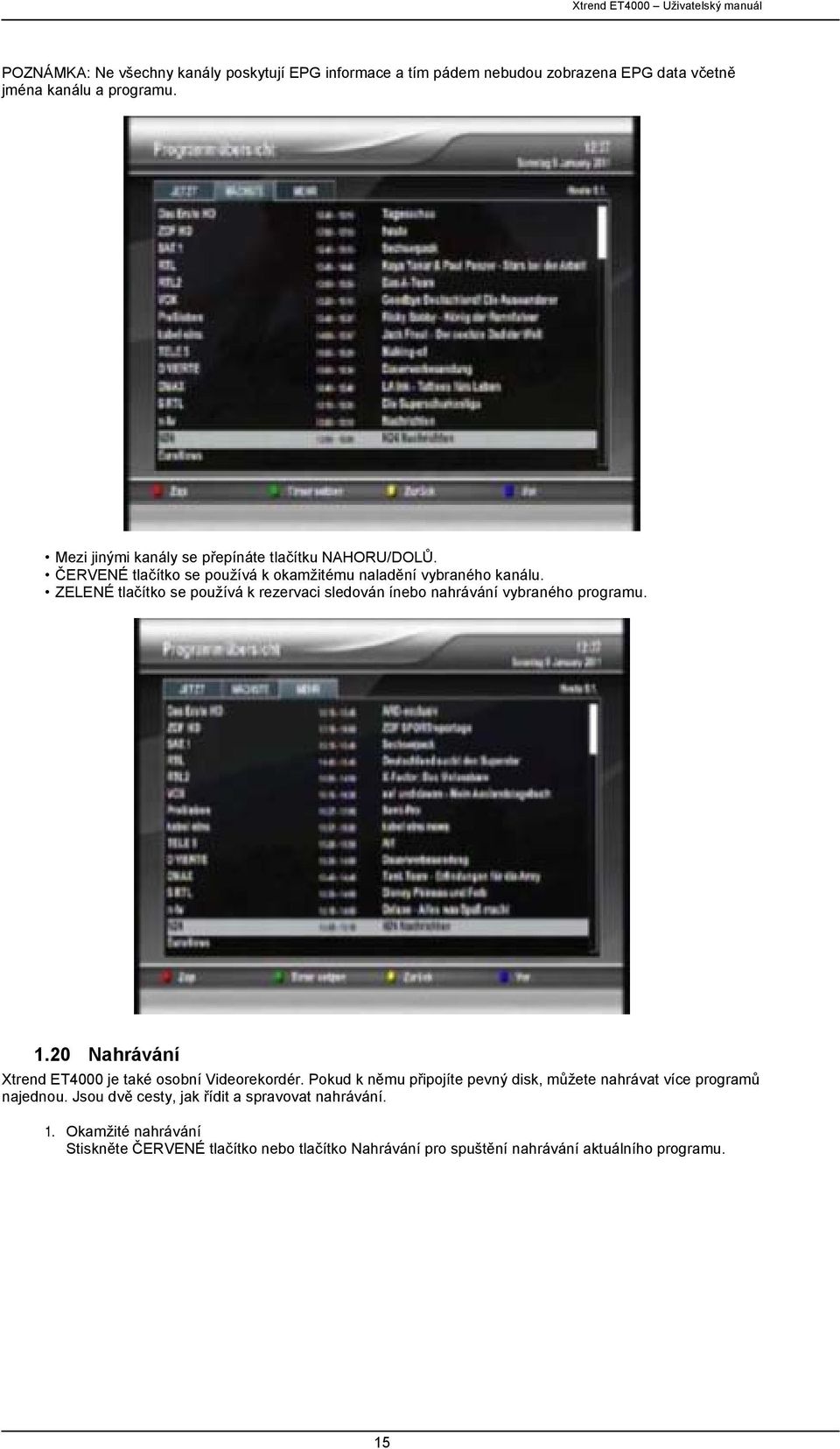 ZELENÉ tlačítko se používá k rezervaci sledován ínebo nahrávání vybraného programu. 1.20 Nahrávání Xtrend ET4000 je také osobní Videorekordér.