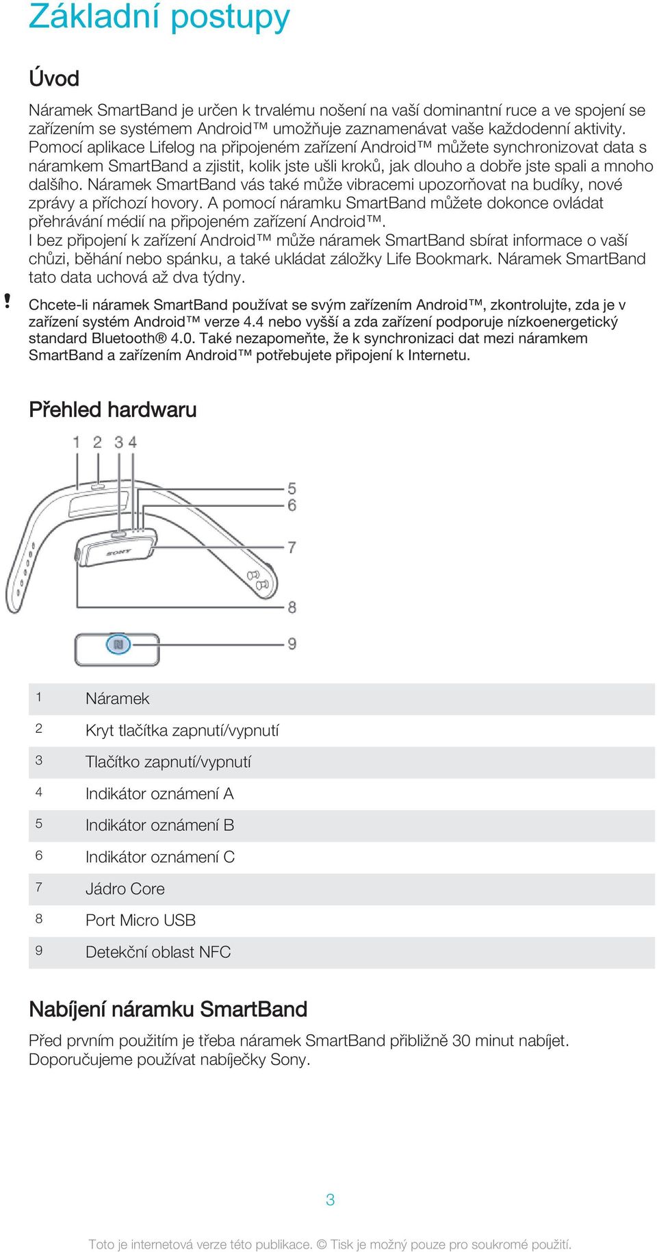 Náramek SmartBand vás také může vibracemi upozorňovat na budíky, nové zprávy a příchozí hovory. A pomocí náramku SmartBand můžete dokonce ovládat přehrávání médií na připojeném zařízení Android.