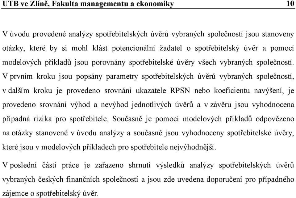 V prvním kroku jsou popsány parametry spotřebitelských úvěrů vybraných společností, v dalším kroku je provedeno srovnání ukazatele RPSN nebo koeficientu navýšení, je provedeno srovnání výhod a