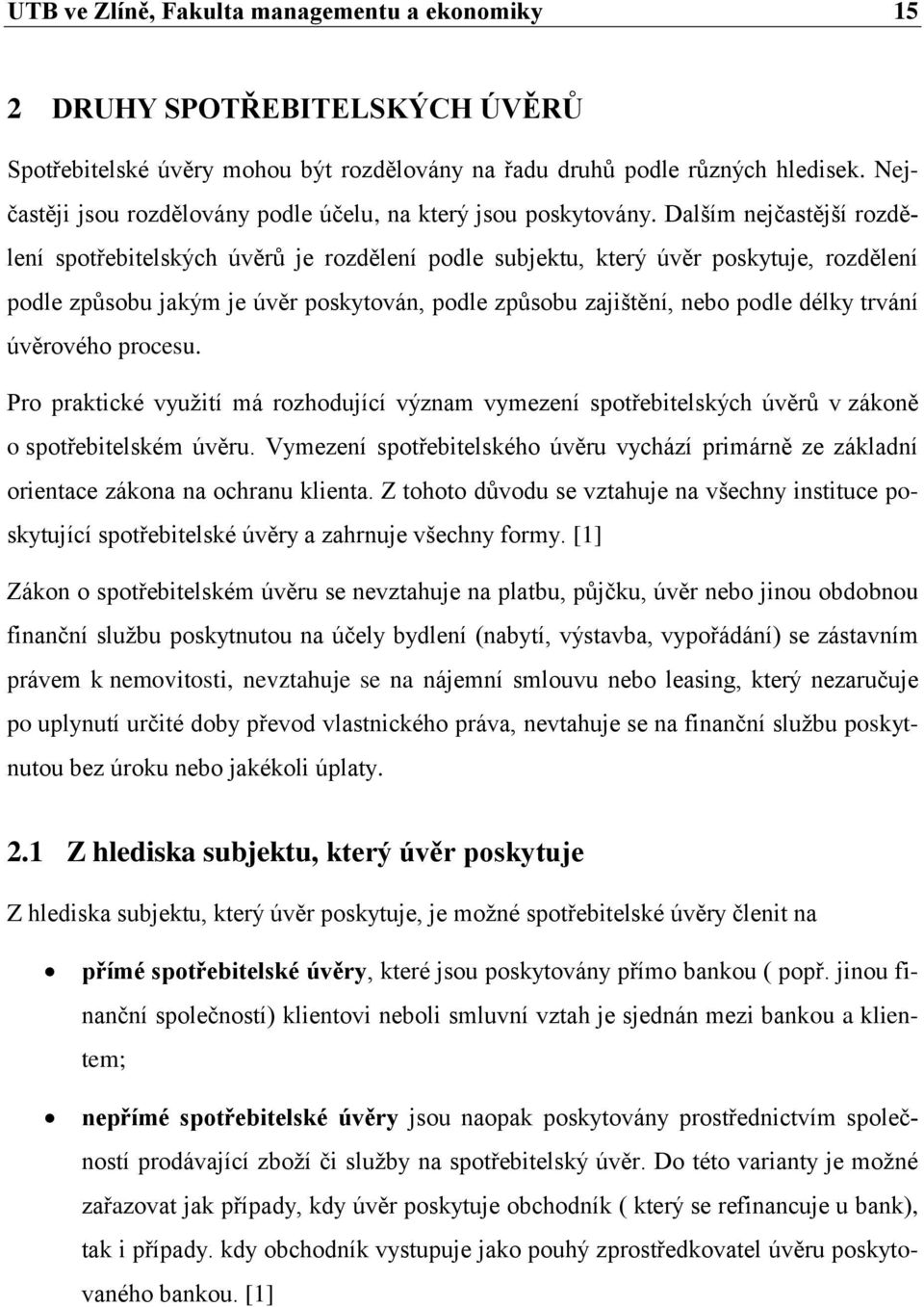 Dalším nejčastější rozdělení spotřebitelských úvěrů je rozdělení podle subjektu, který úvěr poskytuje, rozdělení podle způsobu jakým je úvěr poskytován, podle způsobu zajištění, nebo podle délky