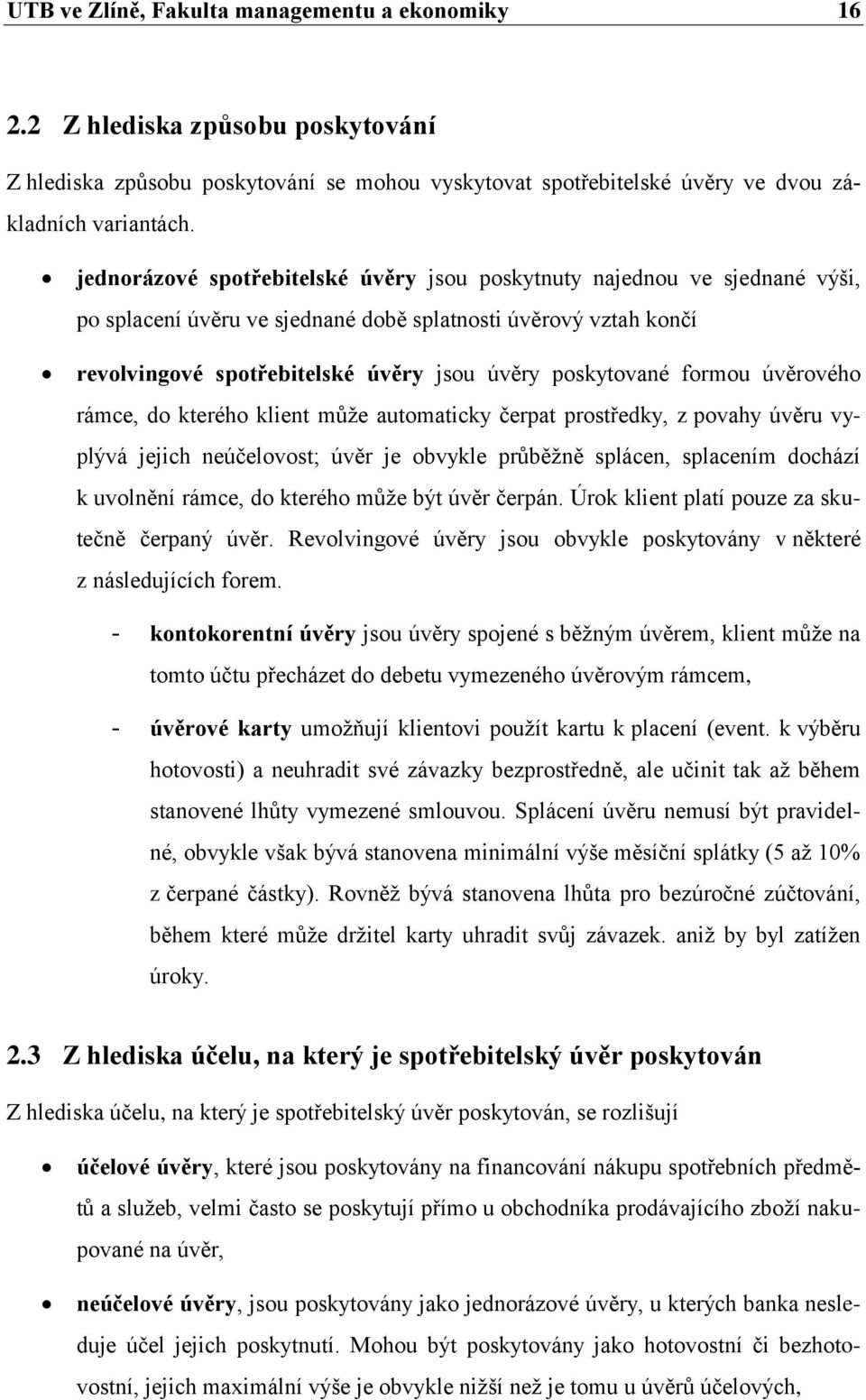 formou úvěrového rámce, do kterého klient můţe automaticky čerpat prostředky, z povahy úvěru vyplývá jejich neúčelovost; úvěr je obvykle průběţně splácen, splacením dochází k uvolnění rámce, do