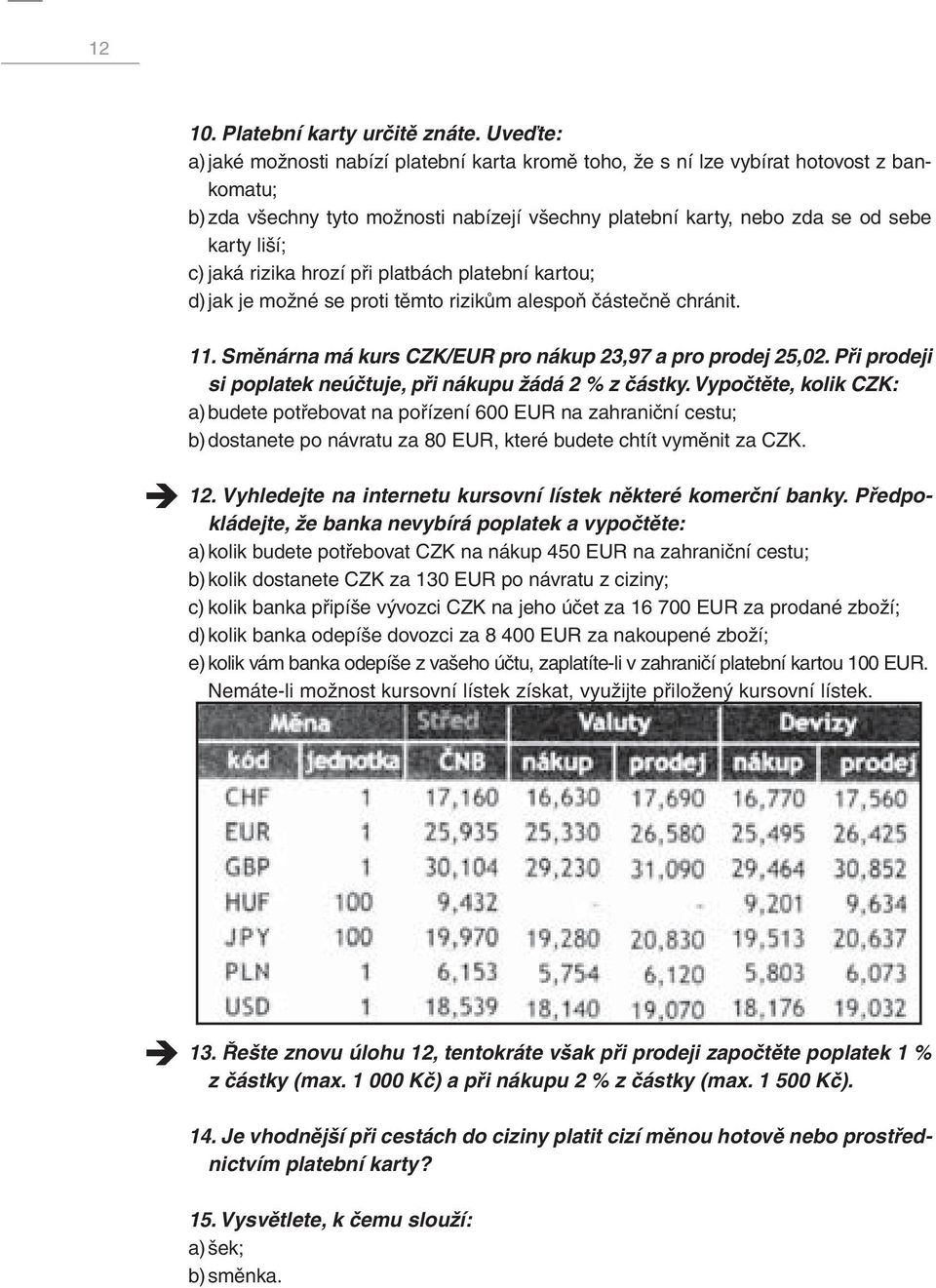 jaká rizika hrozí při platbách platební kartou; d) jak je možné se proti těmto rizikům alespoň částečně chránit. 11. Směnárna má kurs CZK/EUR pro nákup 23,97 a pro prodej 25,02.